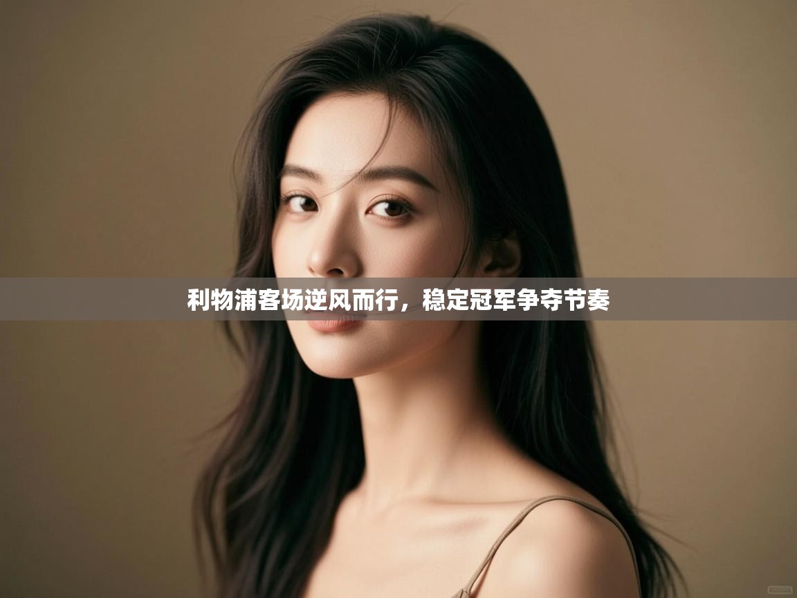 利物浦客场逆风而行，稳定冠军争夺节奏