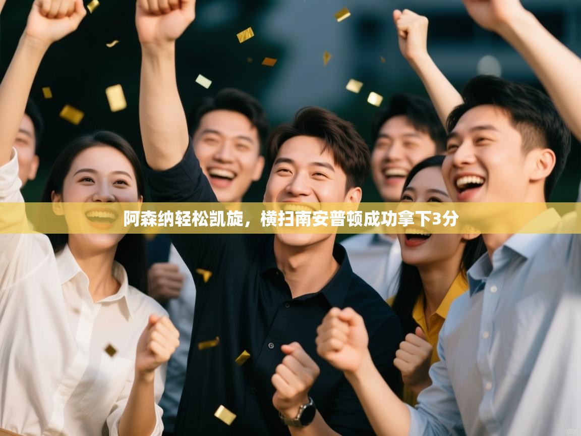 阿森纳轻松凯旋，横扫南安普顿成功拿下3分