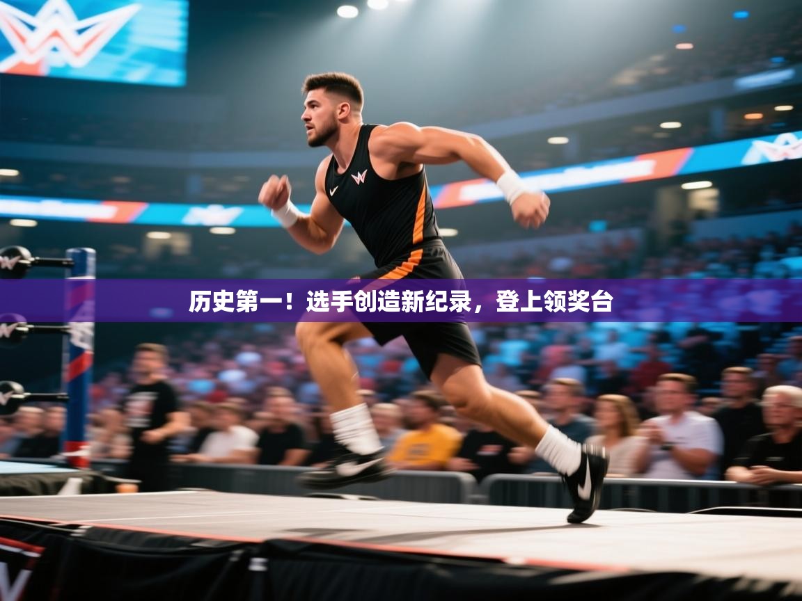 历史第一！选手创造新纪录，登上领奖台