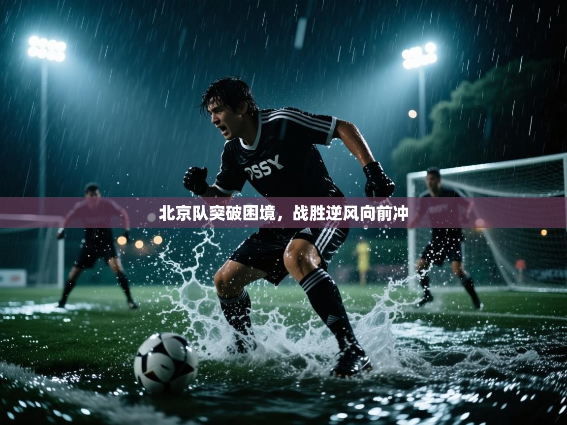 北京队突破困境，战胜逆风向前冲  第1张
