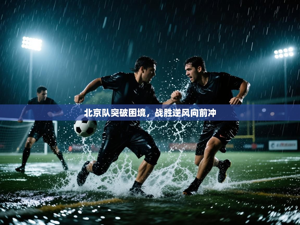 北京队突破困境，战胜逆风向前冲  第2张
